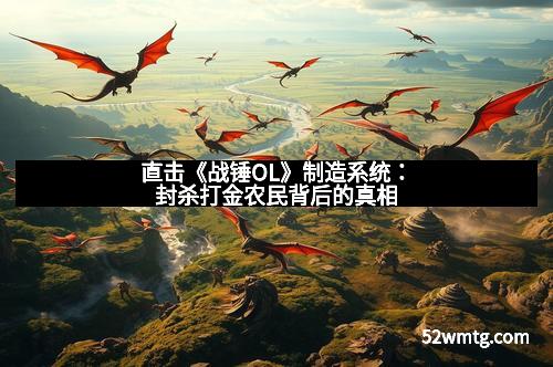 直击《战锤OL》制造系统：封杀打金农民背后的真相